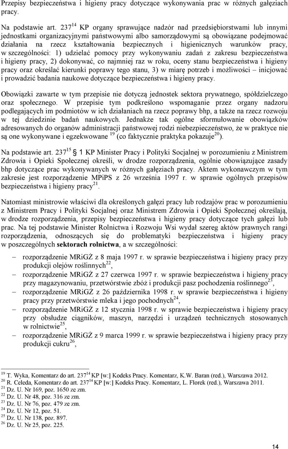 i higienicznych warunków pracy, w szczególności: 1) udzielać pomocy przy wykonywaniu zadań z zakresu bezpieczeństwa i higieny pracy, 2) dokonywać, co najmniej raz w roku, oceny stanu bezpieczeństwa i