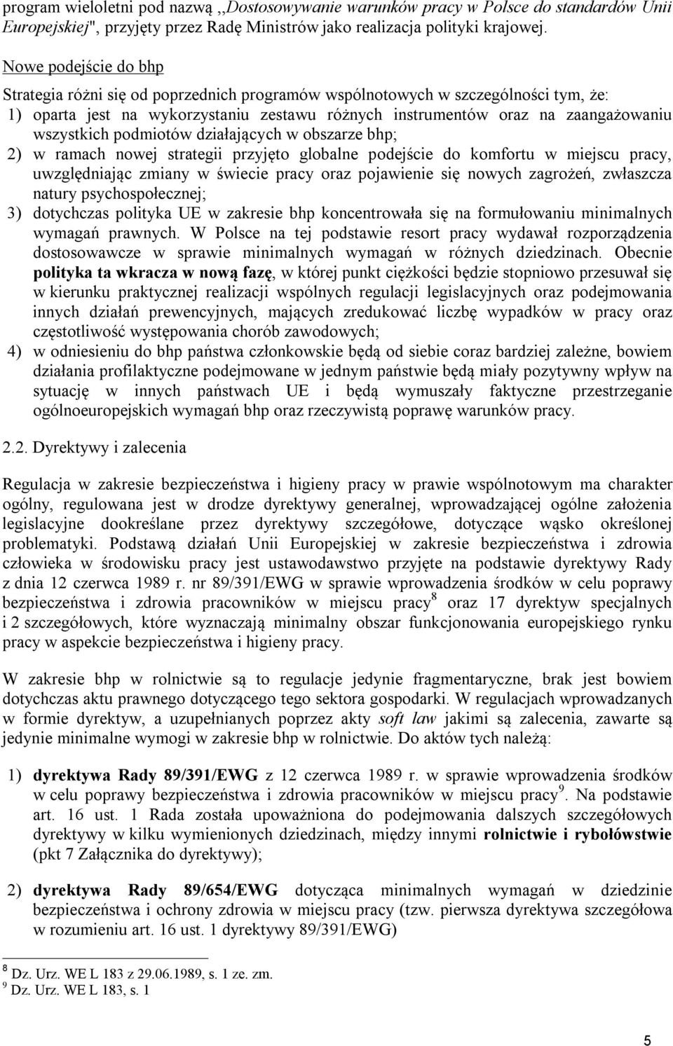 podmiotów działających w obszarze bhp; 2) w ramach nowej strategii przyjęto globalne podejście do komfortu w miejscu pracy, uwzględniając zmiany w świecie pracy oraz pojawienie się nowych zagrożeń,