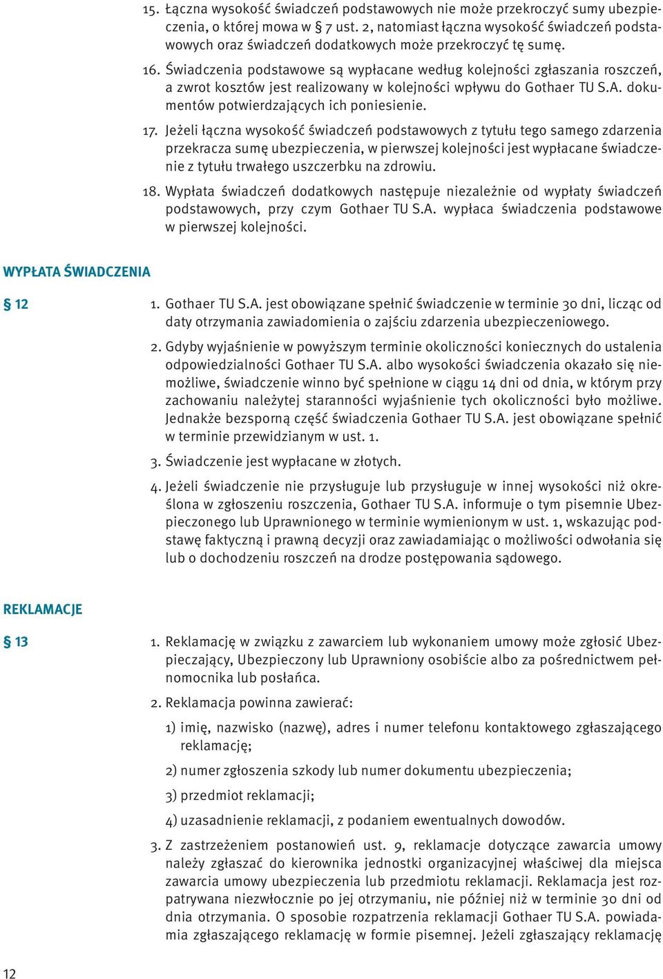 Świadczenia podstawowe są wypłacane według kolejności zgłaszania roszczeń, a zwrot kosztów jest realizowany w kolejności wpływu do Gothaer TU S.A. dokumentów potwierdzających ich poniesienie. 17.