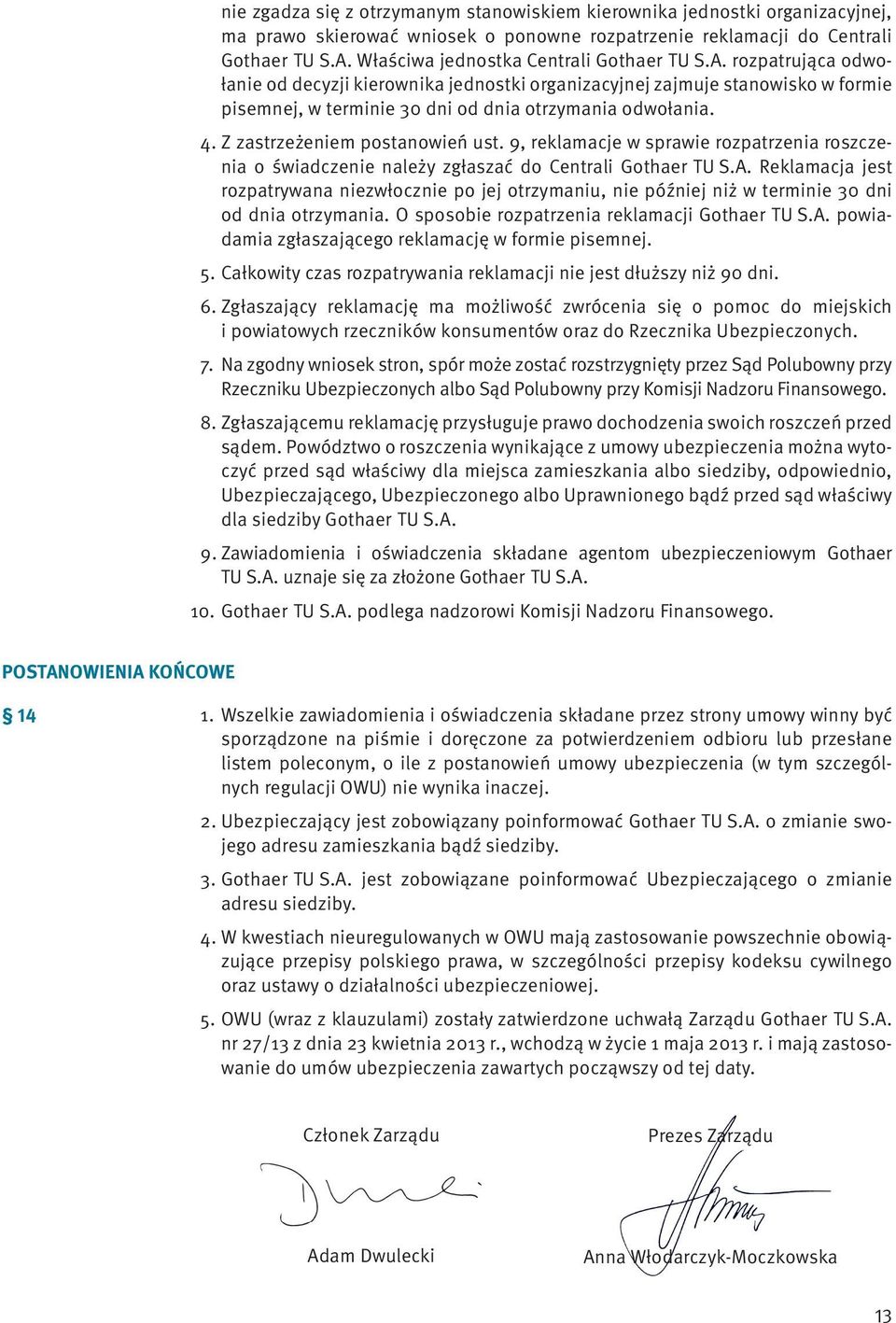 4. Z zastrzeżeniem postanowień ust. 9, reklamacje w sprawie rozpatrzenia roszczenia o świadczenie należy zgłaszać do Centrali Gothaer TU S.A.