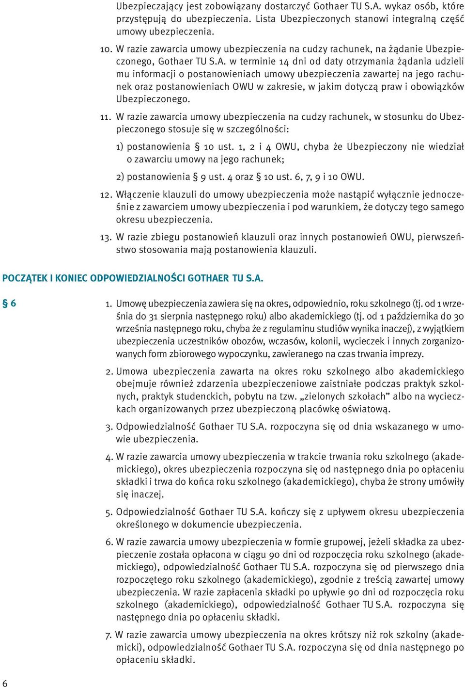 w terminie 14 dni od daty otrzymania żądania udzieli mu informacji o postanowieniach umowy ubezpieczenia zawartej na jego rachunek oraz postanowieniach OWU w zakresie, w jakim dotyczą praw i