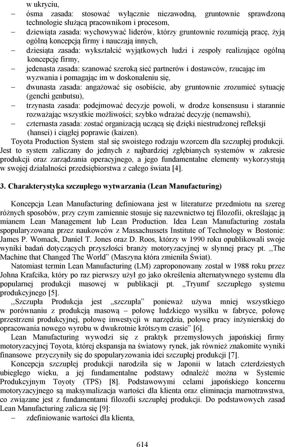 rzucając im wyzwania i pomagając im w doskonaleniu się, dwunasta zasada: angażować się osobiście, aby gruntownie zrozumieć sytuację (genchi genbutsu), trzynasta zasada: podejmować decyzje powoli, w