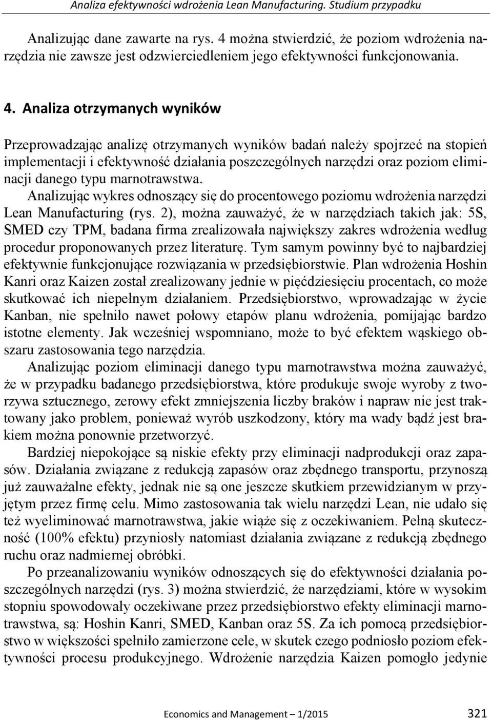 Analiza otrzymanych wyników Przeprowadzając analizę otrzymanych wyników badań należy spojrzeć na stopień implementacji i efektywność działania poszczególnych narzędzi oraz poziom eliminacji danego