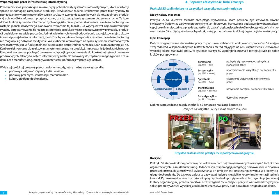 zarządzanie systemem utrzymania ruchu. Te i podobne funkcje systemó informatycznych mogą istotnie spomóc stosoanie Lean Manufacturing, nie zastąpią jedk kreatynego planoania drażania tej filozofii.