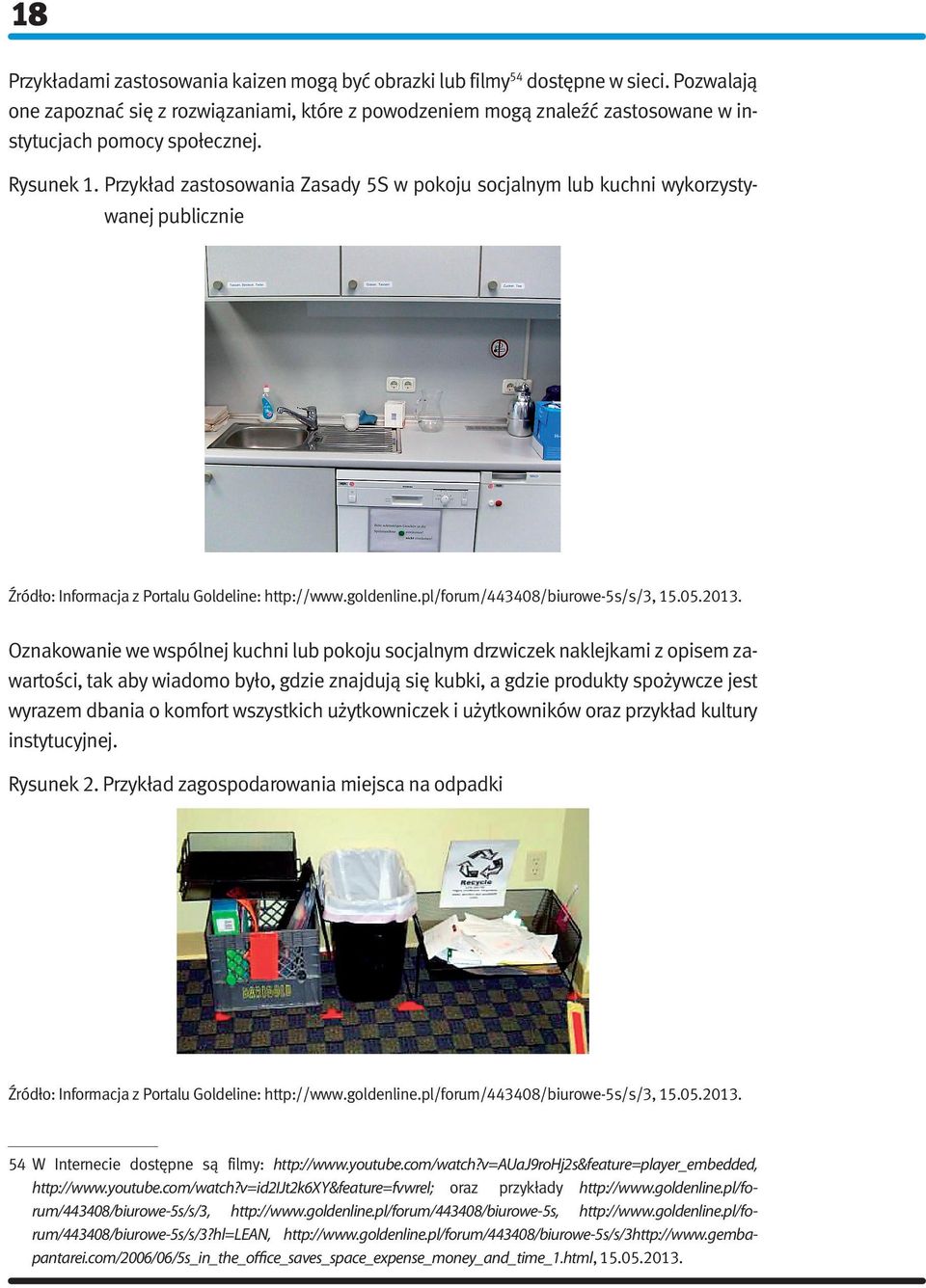 Przykład zastosowania Zasady 5S w pokoju socjalnym lub kuchni wykorzystywanej publicznie Źródło: Informacja z Portalu Goldeline: http://www.goldenline.pl/forum/443408/biurowe-5s/s/3, 15.05.2013.