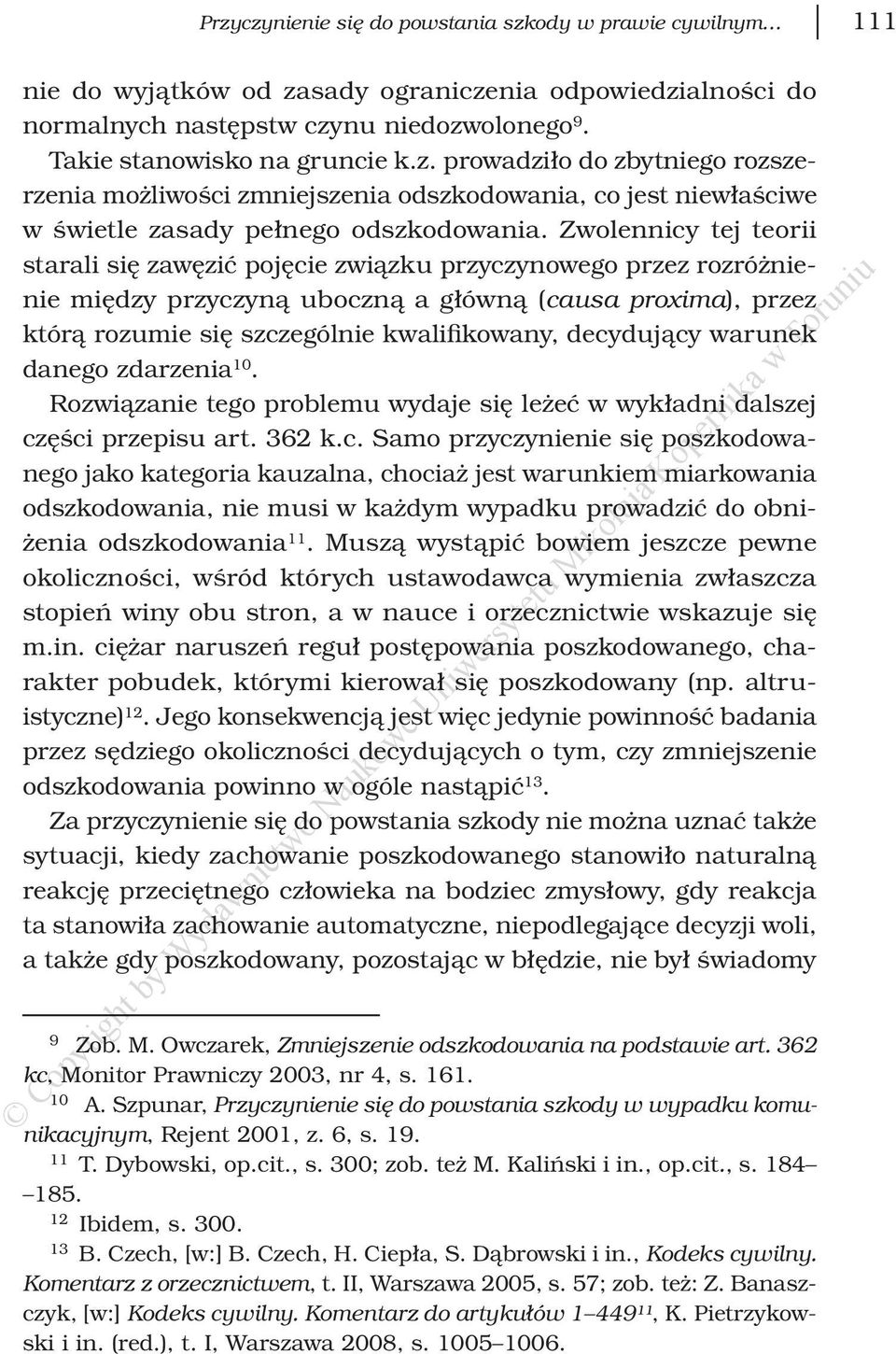 decydujący warunek danego zdarzenia 10. Rozwiązanie tego problemu wydaje się leżeć w wykładni dalszej części przepisu art. 362 k.c. Samo przyczynienie się poszkodowanego jako kategoria kauzalna, chociaż jest warunkiem miarkowania odszkodowania, nie musi w każdym wypadku prowadzić do obniżenia odszkodowania 11.