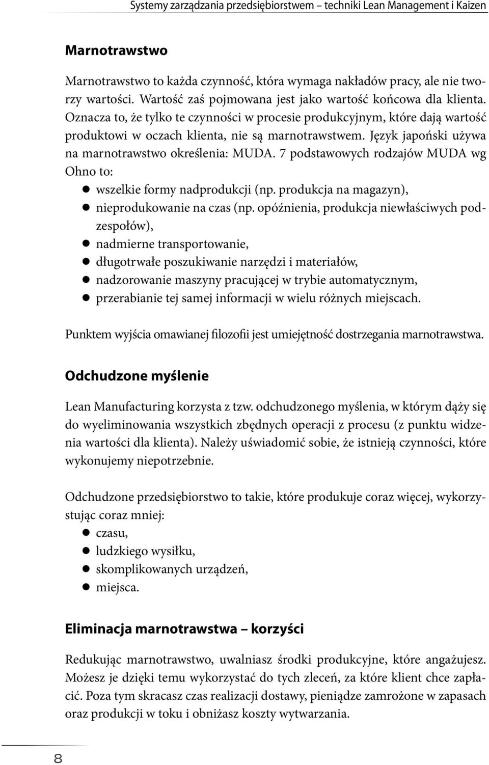 Język japoński używa na marnotrawstwo określenia: MUDA. 7 podstawowych rodzajów MUDA wg Ohno to: wszelkie formy nadprodukcji (np. produkcja na magazyn), nieprodukowanie na czas (np.