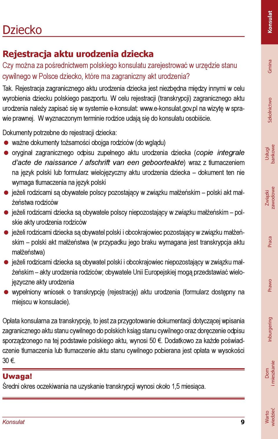 W celu rejestracji (transkrypcji) zagranicznego aktu urodzenia należy zapisać się w systemie e-konsulat: www.e-konsulat.gov.pl na wizytę w sprawie prawnej.