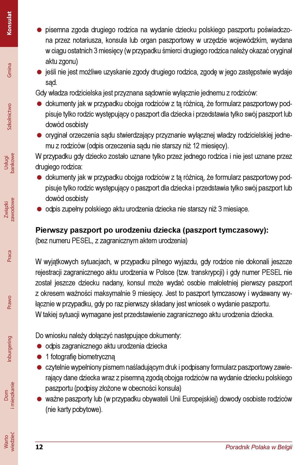 Gdy władza rodzicielska jest przyznana sądownie wyłącznie jednemu z rodziców: dokumenty jak w przypadku obojga rodziców z tą różnicą, że formularz paszportowy podpisuje tylko rodzic występujący o