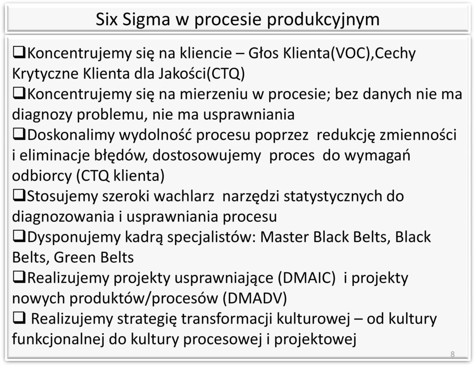 Stosujemy szeroki wachlarz narzędzi statystycznych do diagnozowania i usprawniania procesu Dysponujemy kadrą specjalistów: Master Black Belts, Black Belts, Green Belts Realizujemy