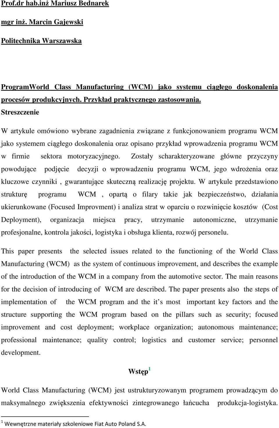 Streszczenie W artykule omówiono wybrane zagadnienia związane z funkcjonowaniem programu WCM jako systemem ciągłego doskonalenia oraz opisano przykład wprowadzenia programu WCM w firmie sektora