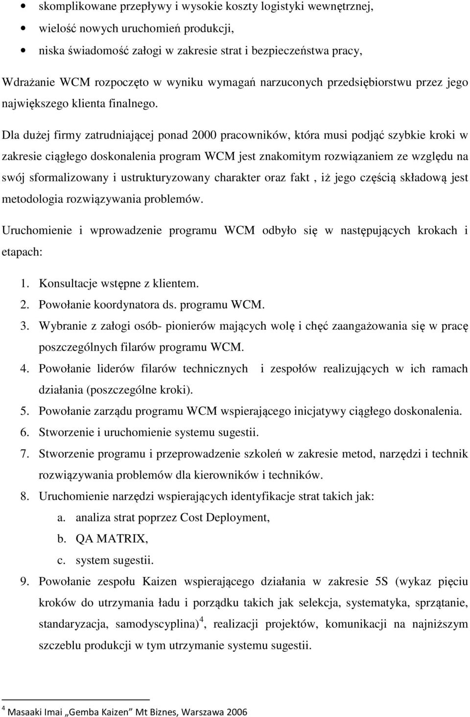 Dla dużej firmy zatrudniającej ponad 2000 pracowników, która musi podjąć szybkie kroki w zakresie ciągłego doskonalenia program WCM jest znakomitym rozwiązaniem ze względu na swój sformalizowany i