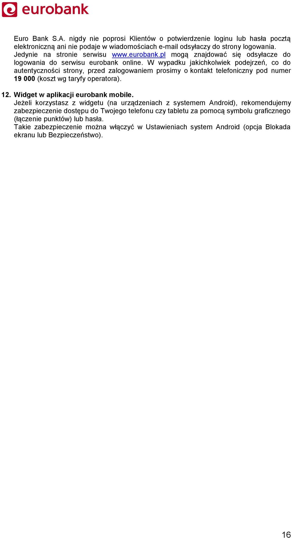 W wypadku jakichkolwiek podejrzeń, co do autentyczności strony, przed zalogowaniem prosimy o kontakt telefoniczny pod numer 19 000 (koszt wg taryfy operatora). 12.