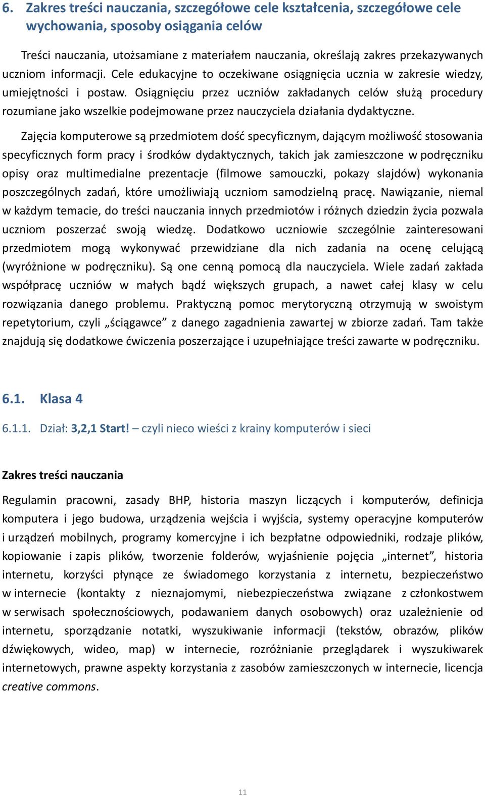 Osiągnięciu przez uczniów zakładanych celów służą procedury rozumiane jako wszelkie podejmowane przez nauczyciela działania dydaktyczne.