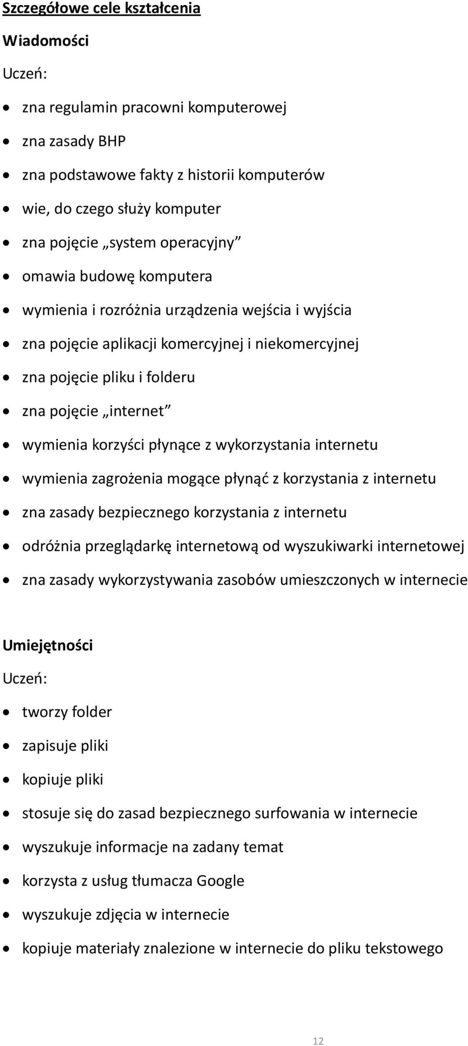 wykorzystania internetu wymienia zagrożenia mogące płynąć z korzystania z internetu zna zasady bezpiecznego korzystania z internetu odróżnia przeglądarkę internetową od wyszukiwarki internetowej zna