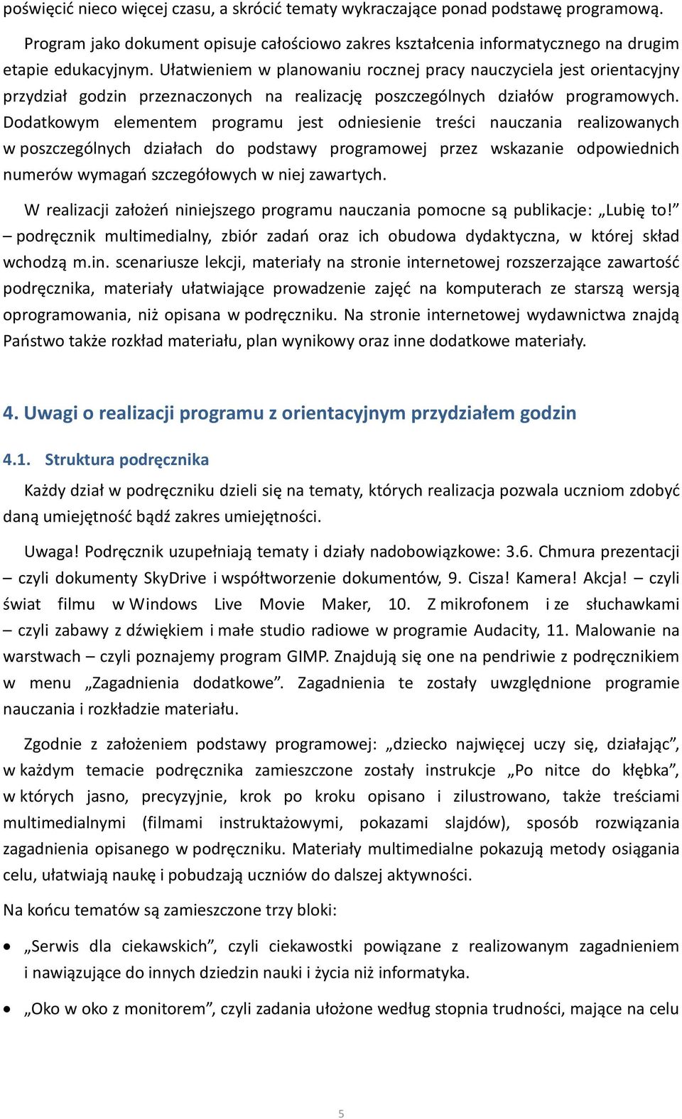 Dodatkowym elementem programu jest odniesienie treści nauczania realizowanych w poszczególnych działach do podstawy programowej przez wskazanie odpowiednich numerów wymagań szczegółowych w niej