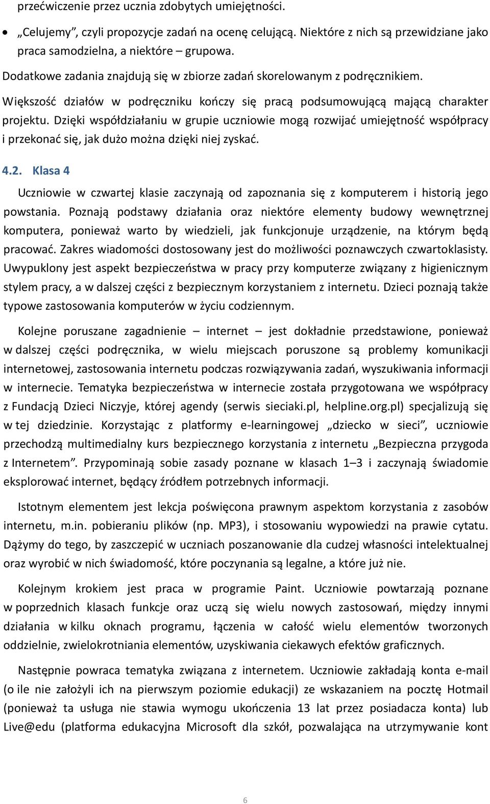 Dzięki współdziałaniu w grupie uczniowie mogą rozwijać umiejętność współpracy i przekonać się, jak dużo można dzięki niej zyskać. 4.2.