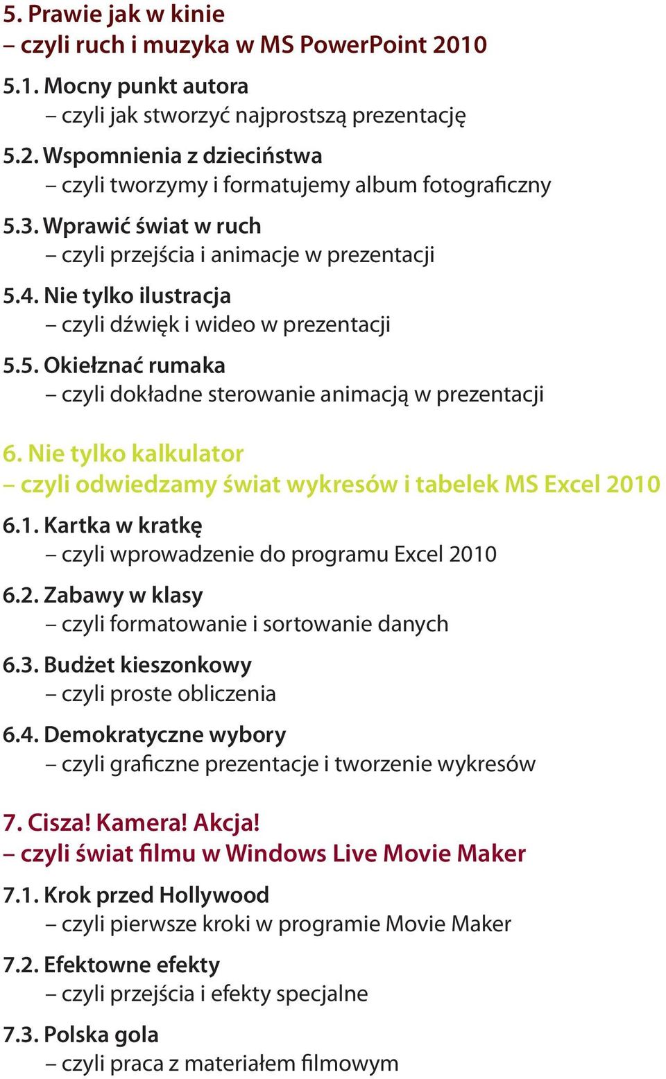 Nie tylko kalkulator czyli odwiedzamy świat wykresów i tabelek MS Excel 2010 6.1. Kartka w kratkę czyli wprowadzenie do programu Excel 2010 6.2. Zabawy w klasy czyli formatowanie i sortowanie danych 6.