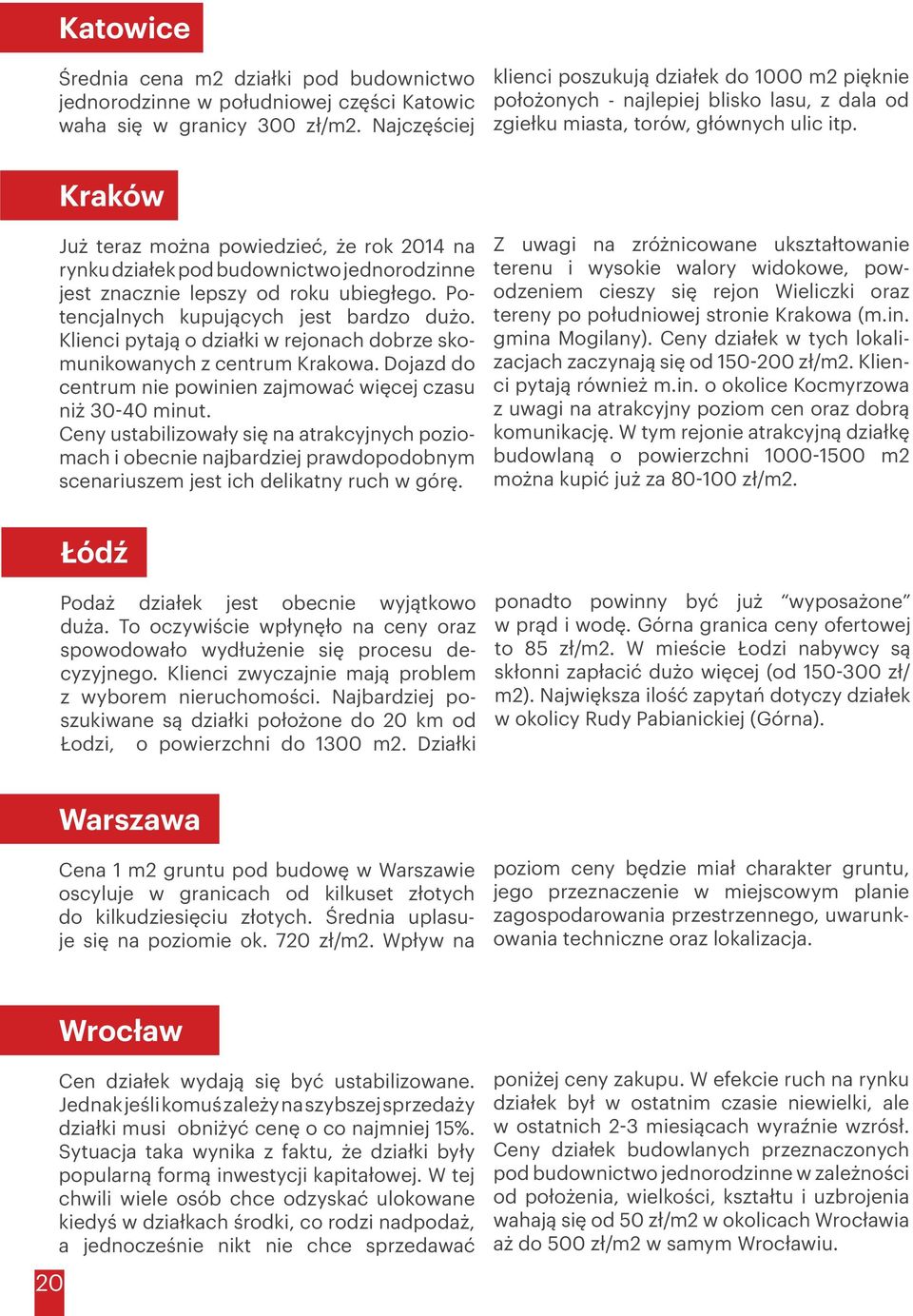 Kraków Już teraz można powiedzieć, że rok 2014 na rynku działek pod budownictwo jednorodzinne jest znacznie lepszy od roku ubiegłego. Potencjalnych kupujących jest bardzo dużo.