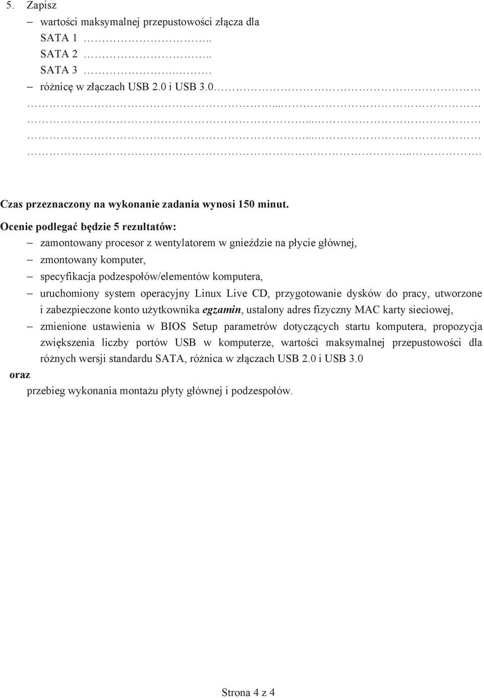 operacyjny Linux Live CD, przygotowanie dysków do pracy, utworzone i zabezpieczone konto użytkownika egzamin, ustalony adres fizyczny MAC karty sieciowej, zmienione ustawienia w BIOS Setup parametrów