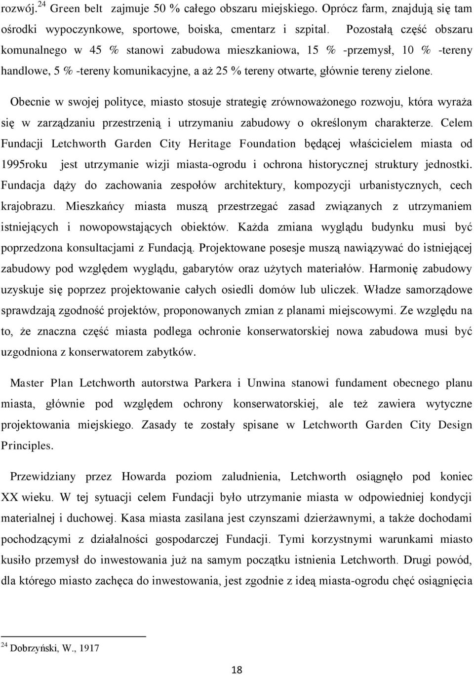 Obecnie w swojej polityce, miasto stosuje strategię zrównoważonego rozwoju, która wyraża się w zarządzaniu przestrzenią i utrzymaniu zabudowy o określonym charakterze.