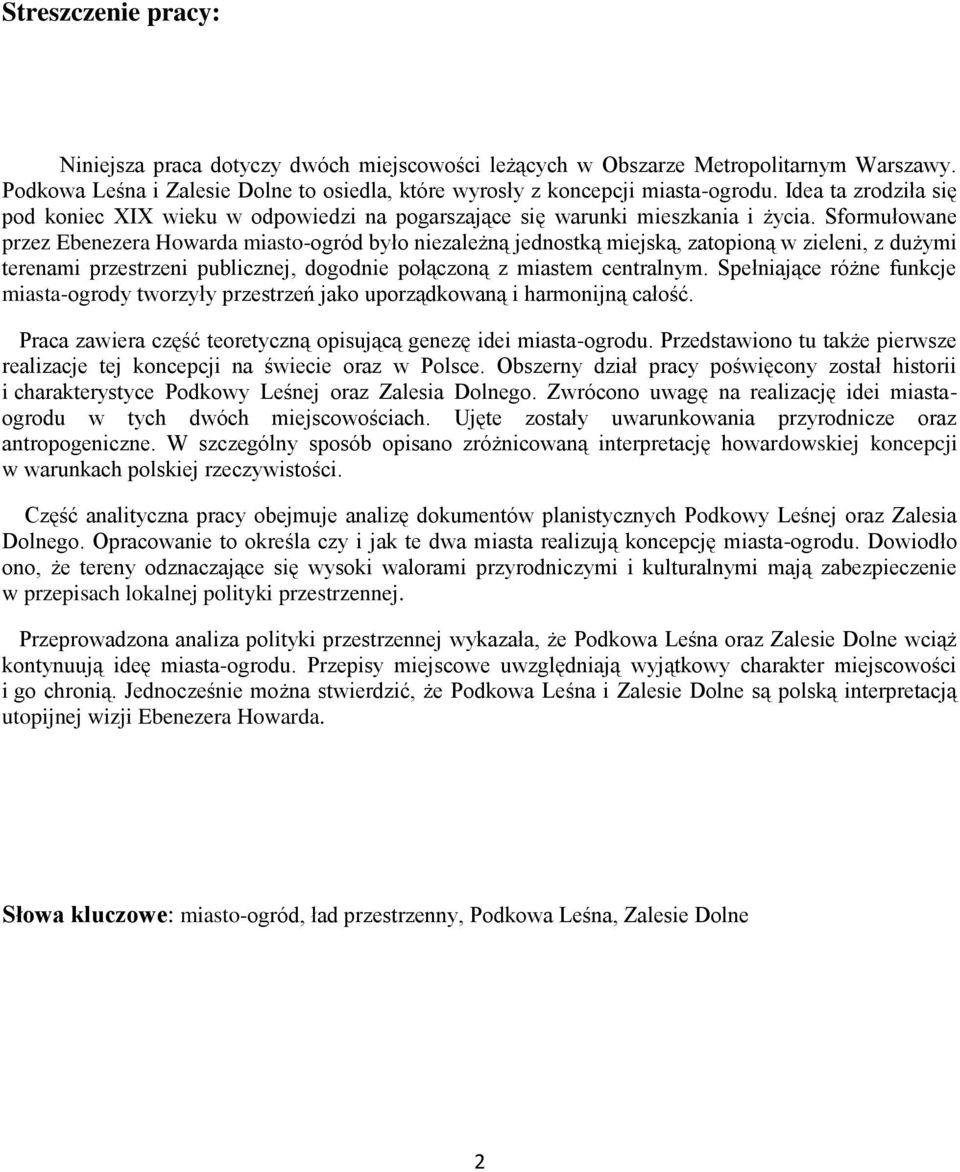 Sformułowane przez Ebenezera Howarda miasto-ogród było niezależną jednostką miejską, zatopioną w zieleni, z dużymi terenami przestrzeni publicznej, dogodnie połączoną z miastem centralnym.