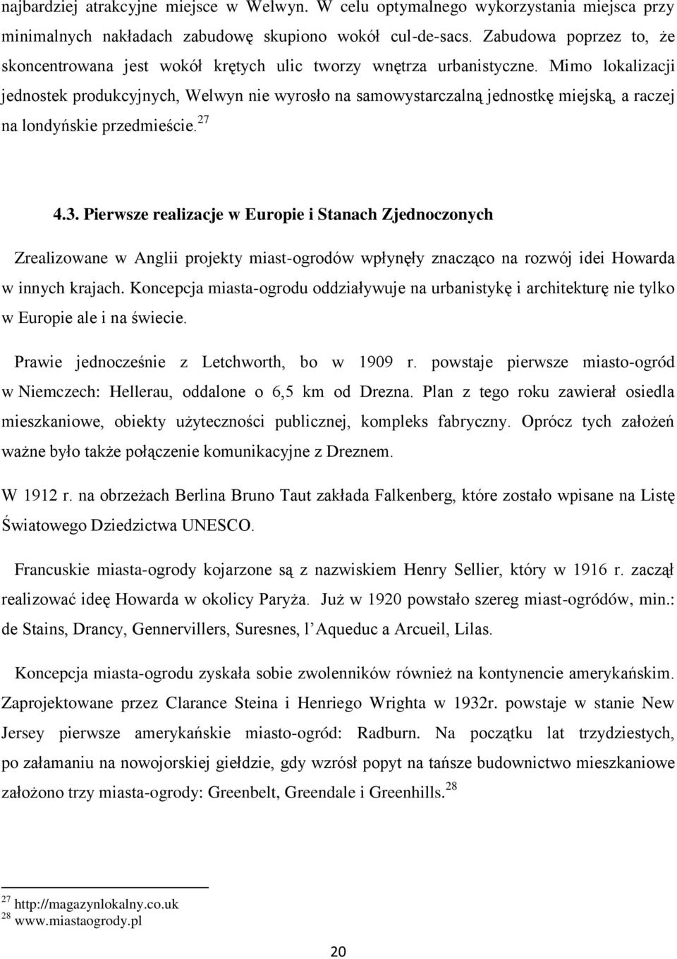 Mimo lokalizacji jednostek produkcyjnych, Welwyn nie wyrosło na samowystarczalną jednostkę miejską, a raczej na londyńskie przedmieście. 27 4.3.