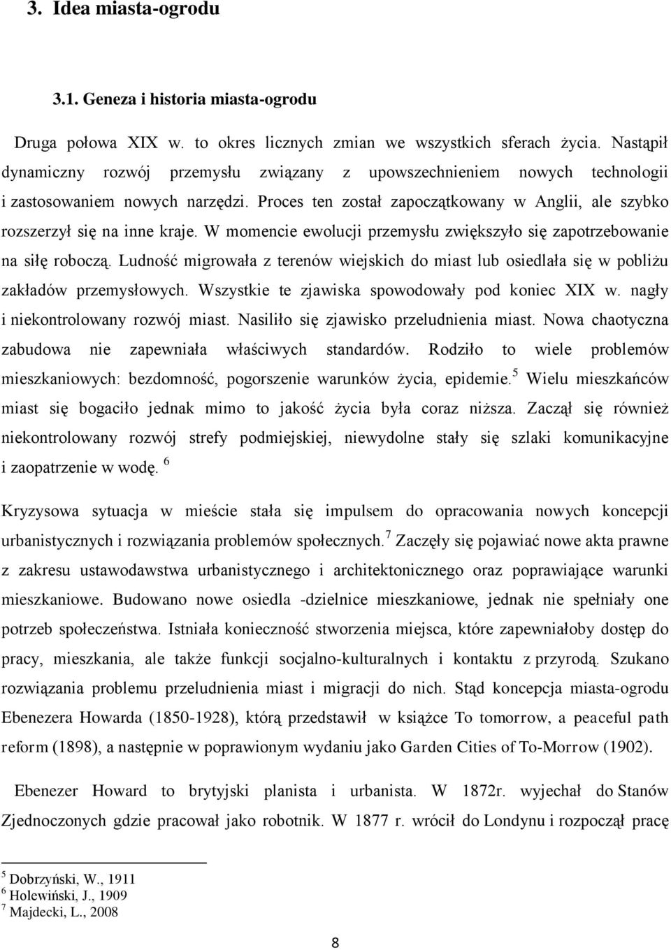 W momencie ewolucji przemysłu zwiększyło się zapotrzebowanie na siłę roboczą. Ludność migrowała z terenów wiejskich do miast lub osiedlała się w pobliżu zakładów przemysłowych.