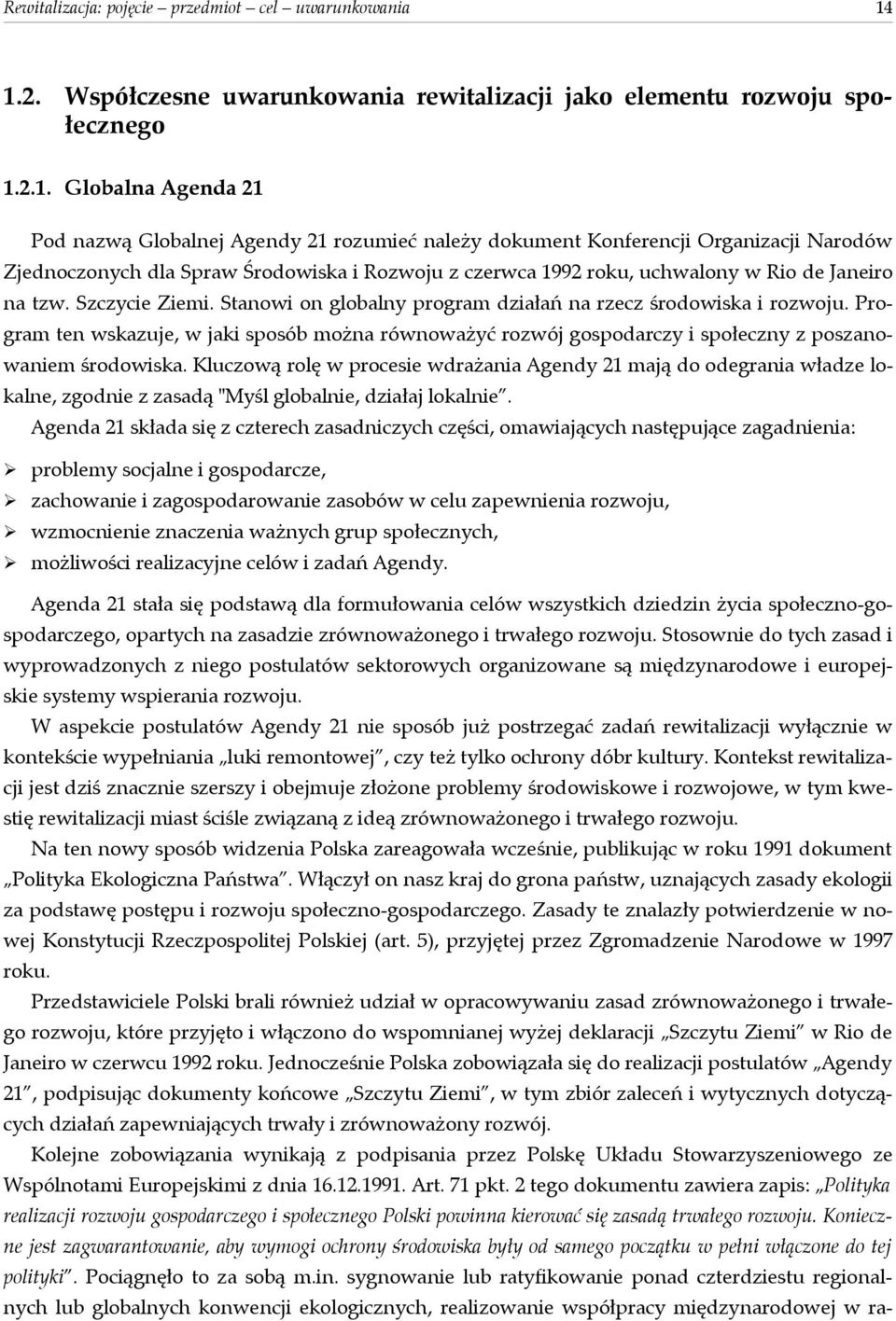 Zjednoczonych dla Spraw Środowiska i Rozwoju z czerwca 1992 roku, uchwalony w Rio de Janeiro na tzw. Szczycie Ziemi. Stanowi on globalny program działań na rzecz środowiska i rozwoju.