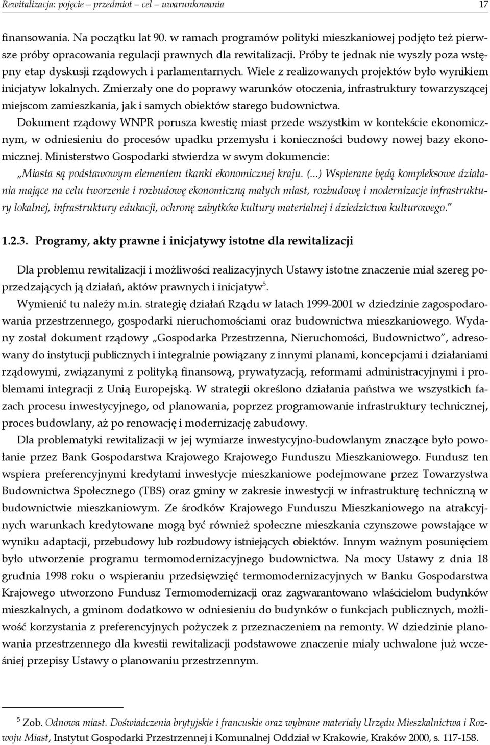 Próby te jednak nie wyszły poza wstępny etap dyskusji rządowych i parlamentarnych. Wiele z realizowanych projektów było wynikiem inicjatyw lokalnych.