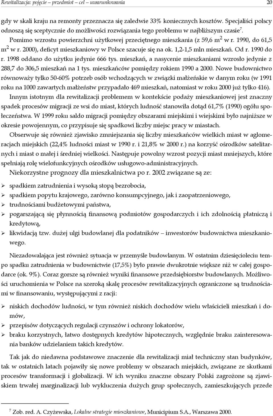 1990, do 61,5 m 2 w r. 2000), deficyt mieszkaniowy w Polsce szacuje się na ok. 1,2-1,5 mln mieszkań. Od r. 1990 do r. 1998 oddano do użytku jedynie 666 tys.