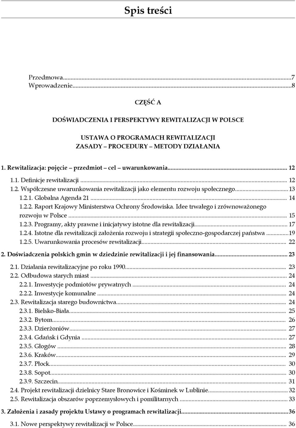 .. 14 1.2.2. Raport Krajowy Ministerstwa Ochrony Środowiska. Idee trwałego i zrównoważonego rozwoju w Polsce... 15 1.2.3. Programy, akty prawne i inicjatywy istotne dla rewitalizacji... 17 1.2.4. Istotne dla rewitalizacji założenia rozwoju i strategii społeczno-gospodarczej państwa.