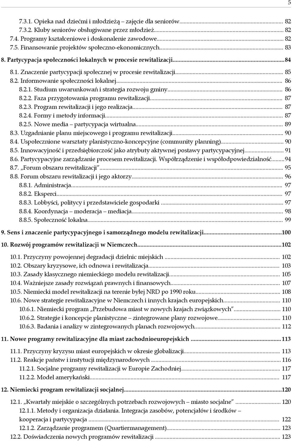 .. 86 8.2.2. Faza przygotowania programu rewitalizacji... 87 8.2.3. Program rewitalizacji i jego realizacja... 87 8.2.4. Formy i metody informacji... 87 8.2.5. Nowe media partycypacja wirtualna... 89 8.