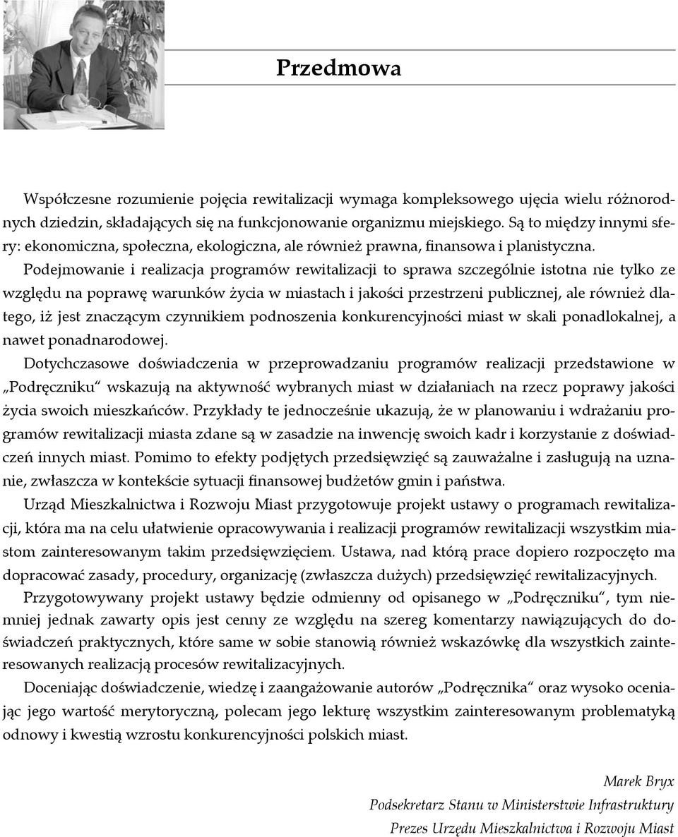 Podejmowanie i realizacja programów rewitalizacji to sprawa szczególnie istotna nie tylko ze względu na poprawę warunków życia w miastach i jakości przestrzeni publicznej, ale również dlatego, iż