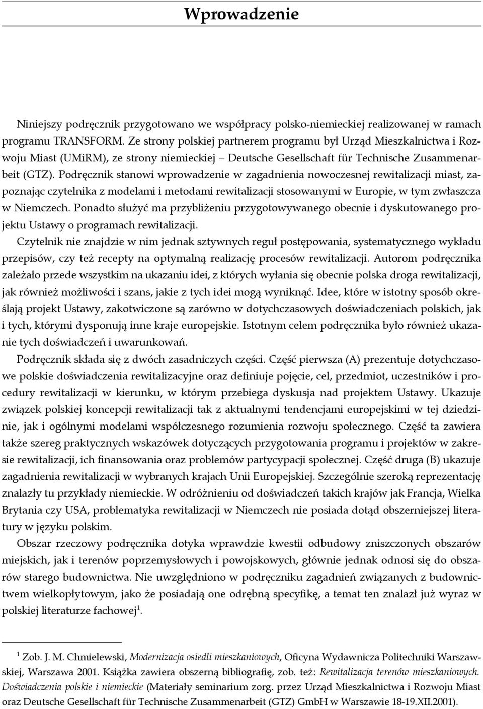 Podręcznik stanowi wprowadzenie w zagadnienia nowoczesnej rewitalizacji miast, zapoznając czytelnika z modelami i metodami rewitalizacji stosowanymi w Europie, w tym zwłaszcza w Niemczech.