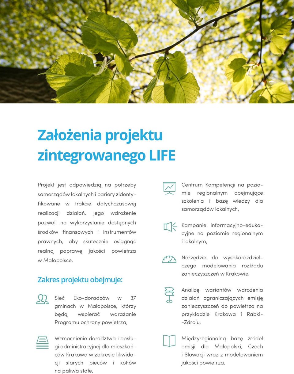 Zakres projektu obejmuje: Sieć Eko-doradców w 37 gminach w Małopolsce, którzy będą wspierać wdrażanie Programu ochrony powietrza, Centrum Kompetencji na poziomie regionalnym obejmujące szkolenia i