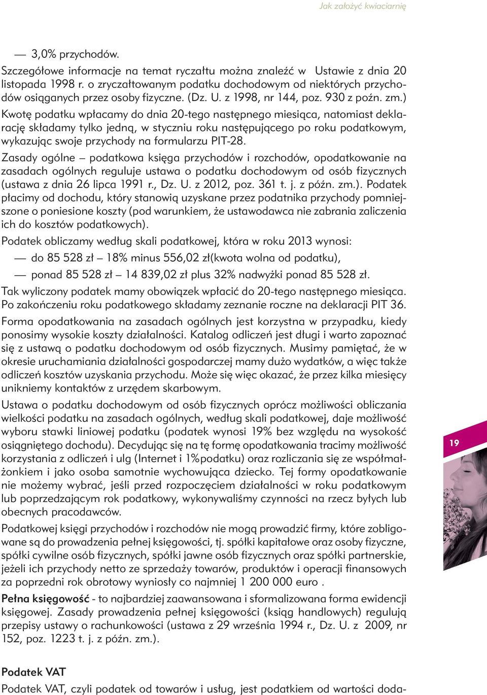 ) Kwotę podatku wpłacamy do dnia 20-tego następnego miesiąca, natomiast deklarację składamy tylko jedną, w styczniu roku następującego po roku podatkowym, wykazując swoje przychody na formularzu