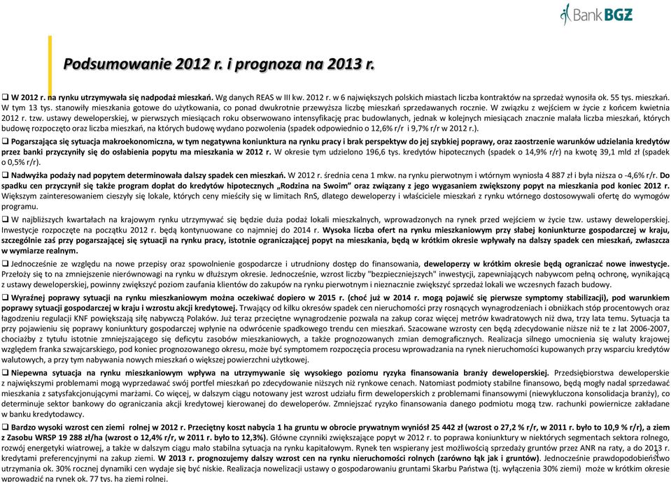 tzw. ustawy deweloperskiej, w pierwszych miesiącach roku obserwowano intensyfikację prac budowlanych, jednak w kolejnych miesiącach znacznie malała liczba mieszkań, których budowę rozpoczęto oraz