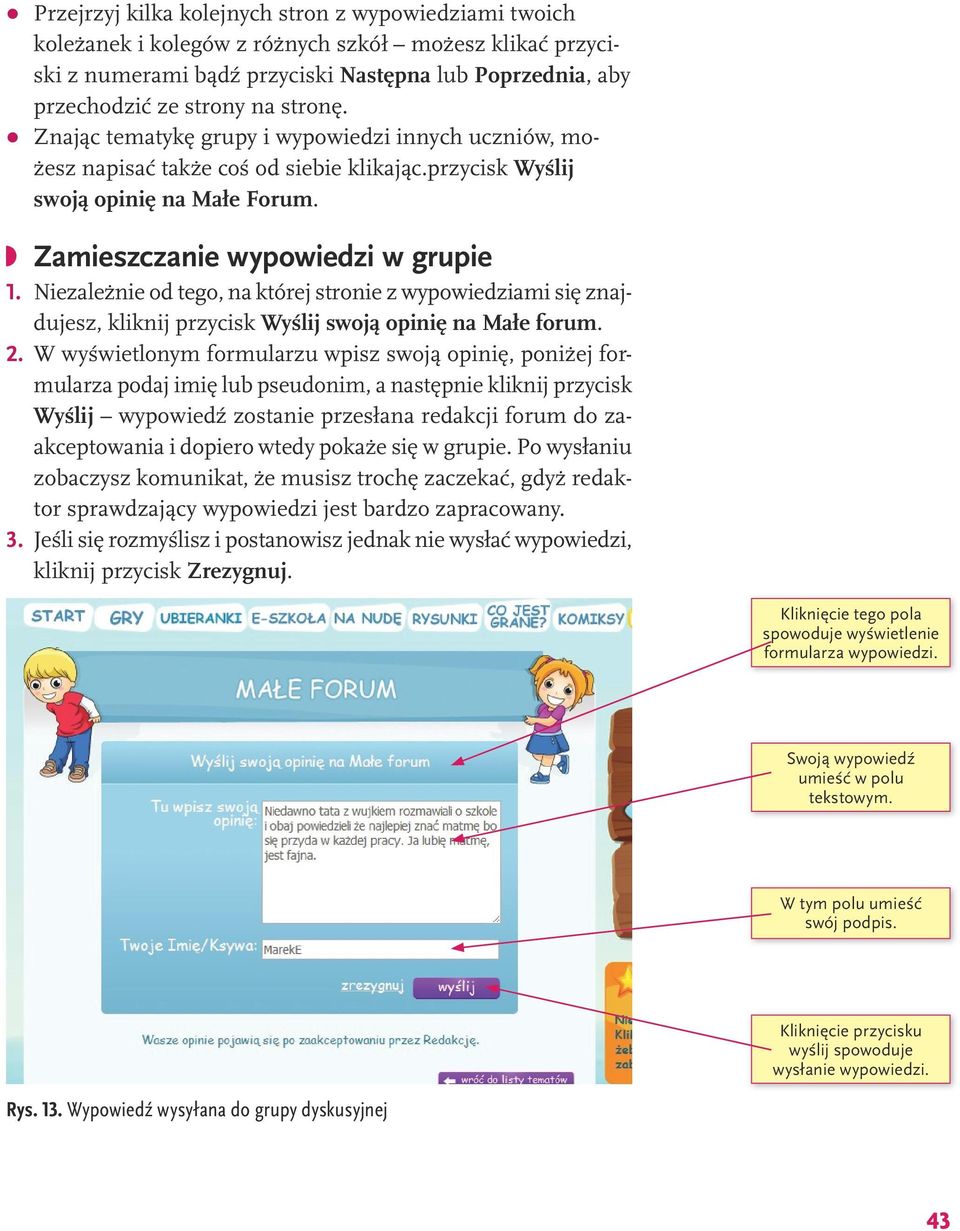 Niezależnie od tego, na której stronie z wypowiedziami się znajdujesz, kliknij przycisk Wyślij swoją opinię na Małe forum. 2.