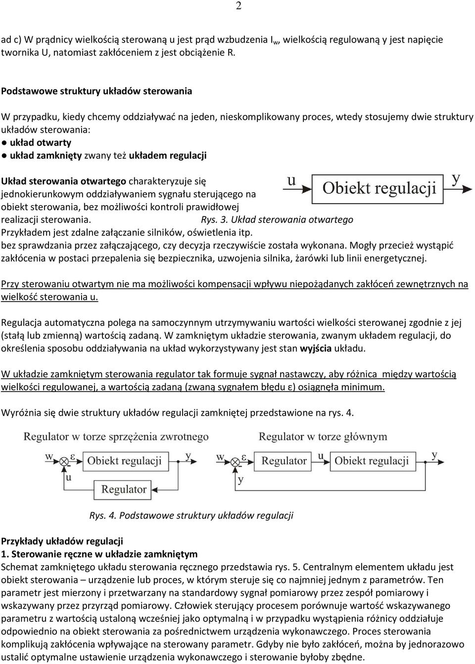też układem regulacji Układ sterowania otwartego charakteryzuje się jednokierunkowym oddziaływaniem sygnału sterującego na obiekt sterowania, bez możliwości kontroli prawidłowej realizacji sterowania.