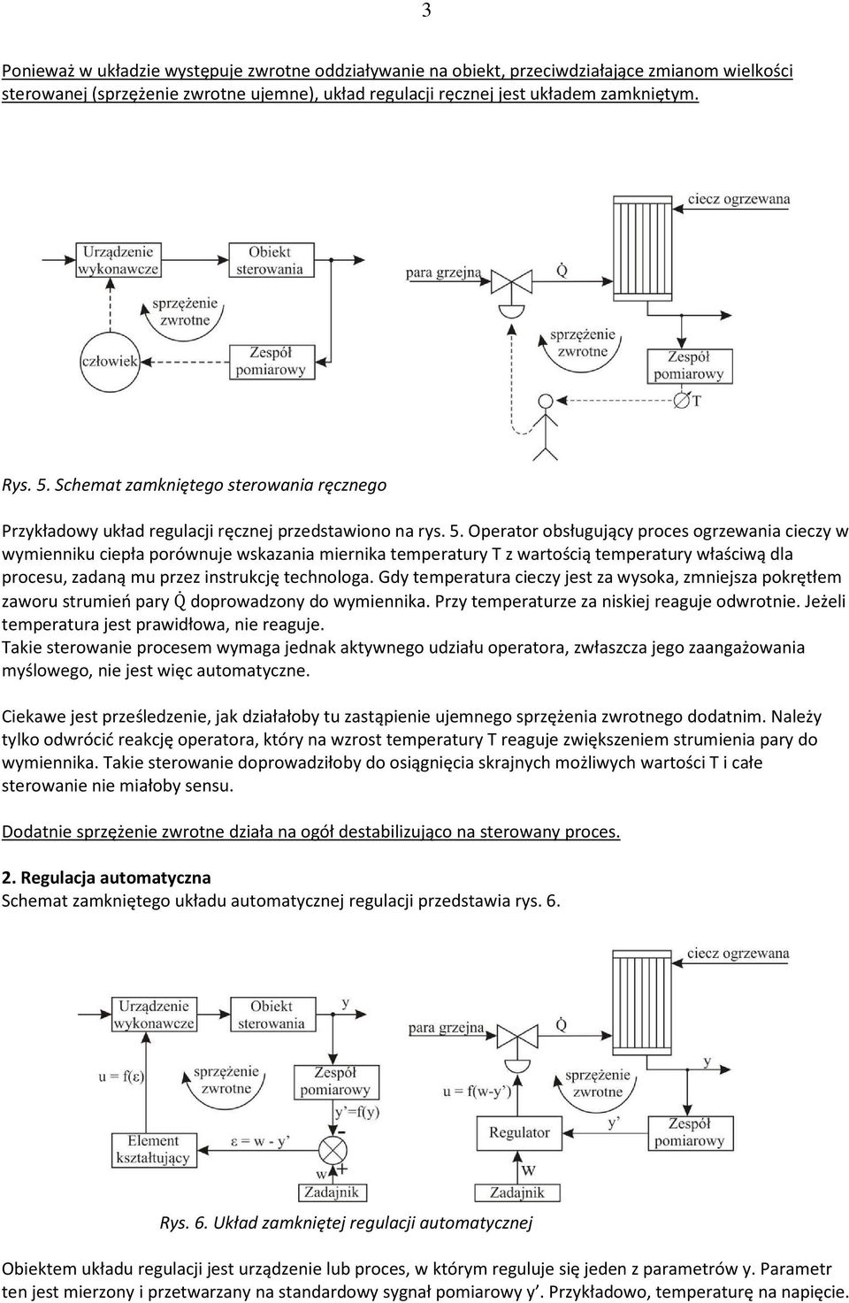 Operator obsługujący proces ogrzewania cieczy w wymienniku ciepła porównuje wskazania miernika temperatury T z wartością temperatury właściwą dla procesu, zadaną mu przez instrukcję technologa.