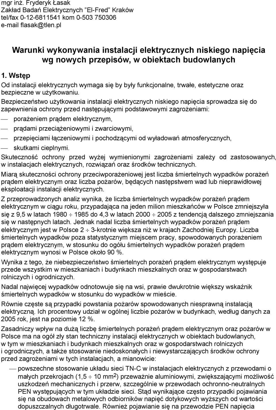 Wstęp Od instalacji elektrycznych wymaga się by były funkcjonalne, trwałe, estetyczne oraz bezpieczne w użytkowaniu.