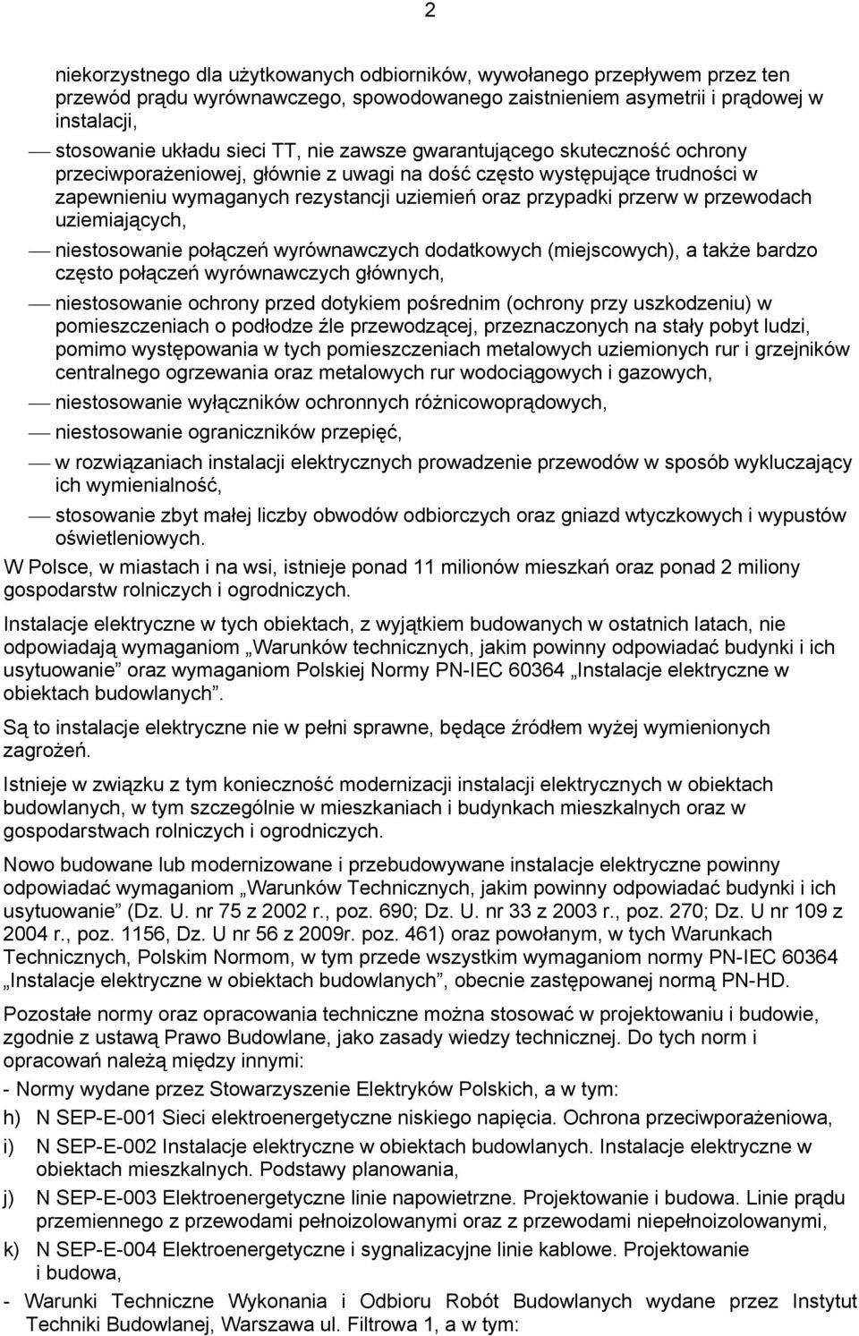 przewodach uziemiających, niestosowanie połączeń wyrównawczych dodatkowych (miejscowych), a także bardzo często połączeń wyrównawczych głównych, niestosowanie ochrony przed dotykiem pośrednim