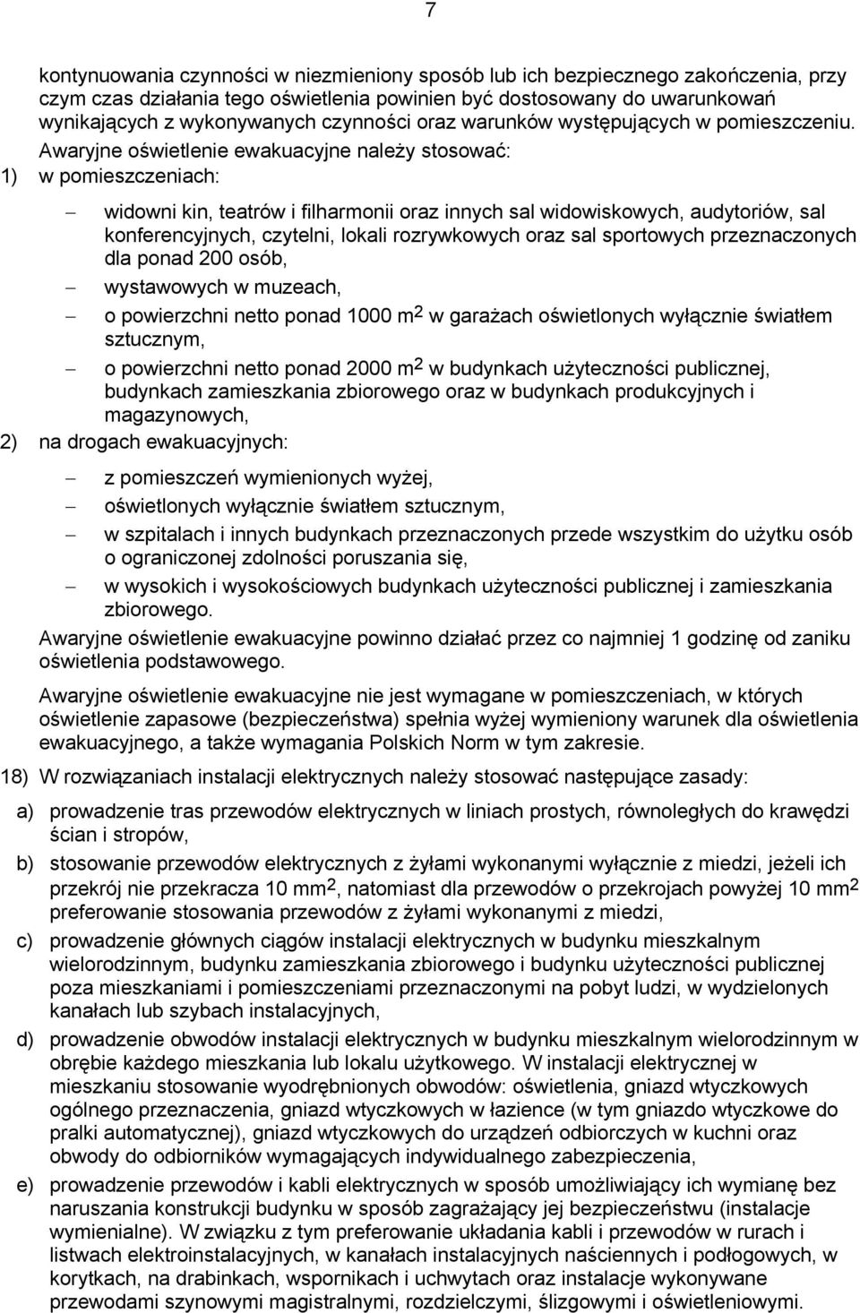 Awaryjne oświetlenie ewakuacyjne należy stosować: 1) w pomieszczeniach: widowni kin, teatrów i filharmonii oraz innych sal widowiskowych, audytoriów, sal konferencyjnych, czytelni, lokali