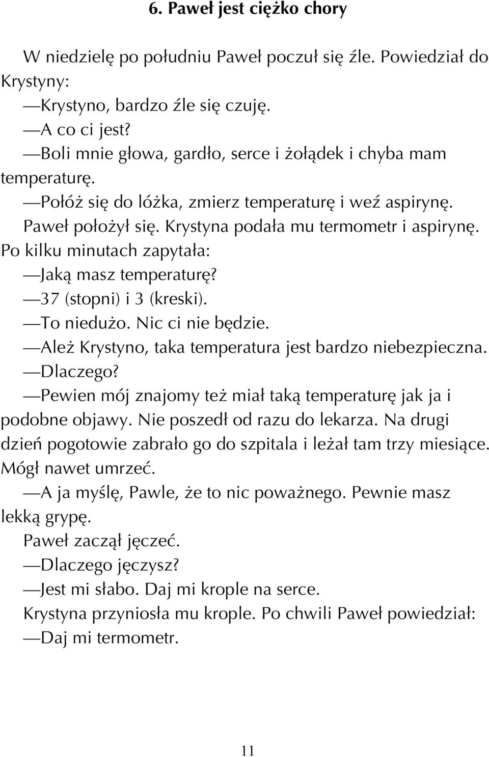 Po kilku minutach zapyta a: Jakπ masz temperaturí? 37 (stopni) i 3 (kreski). To nieduøo. Nic ci nie bídzie. Aleø Krystyno, taka temperatura jest bardzo niebezpieczna. Dlaczego?