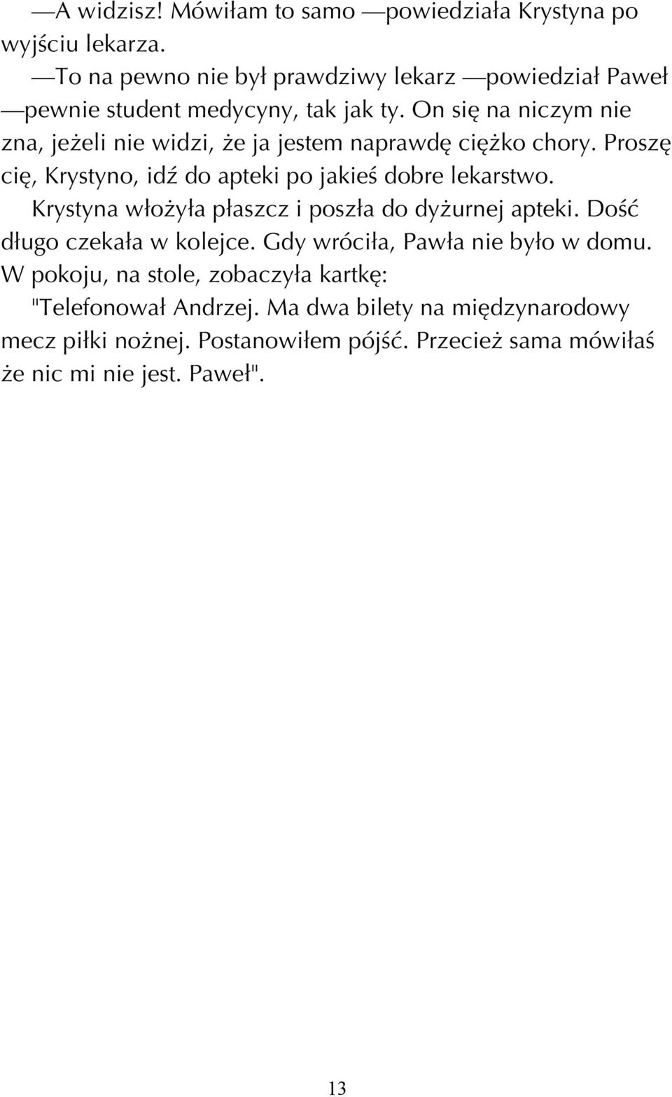 On sií na niczym nie zna, jeøeli nie widzi, øe ja jestem naprawdí ciíøko chory. ProszÍ cií, Krystyno, idü do apteki po jakieú dobre lekarstwo.