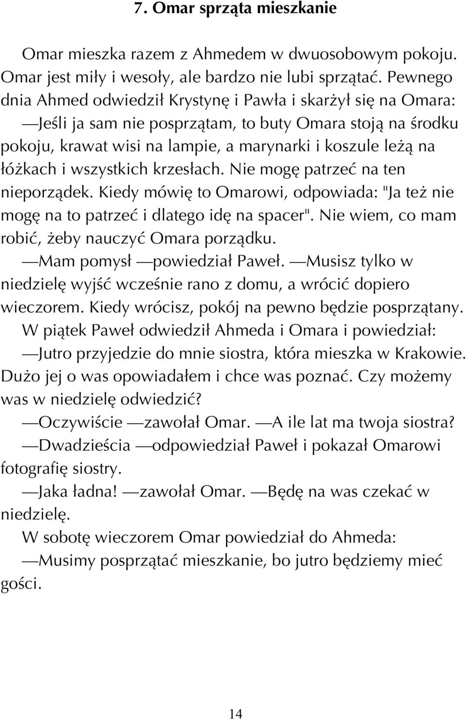 wszystkich krzes ach. Nie mogí patrzeê na ten nieporzπdek. Kiedy mówií to Omarowi, odpowiada: "Ja teø nie mogí na to patrzeê i dlatego idí na spacer".