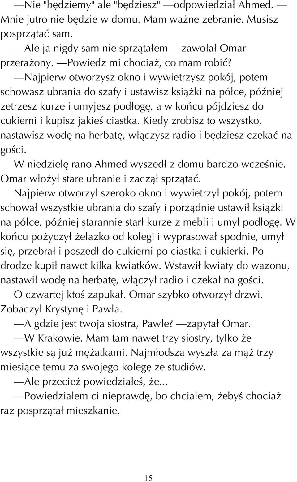 Najpierw otworzysz okno i wywietrzysz pokój, potem schowasz ubrania do szafy i ustawisz ksiπøki na pó ce, póüniej zetrzesz kurze i umyjesz pod ogí, a w koòcu pójdziesz do cukierni i kupisz jakieú