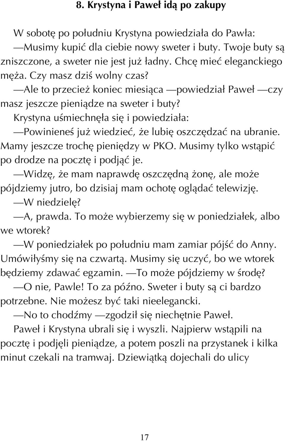 Krystyna uúmiechní a sií i powiedzia a: Powinieneú juø wiedzieê, øe lubií oszczídzaê na ubranie. Mamy jeszcze trochí pieniídzy w PKO. Musimy tylko wstπpiê po drodze na pocztí i podjπê je.