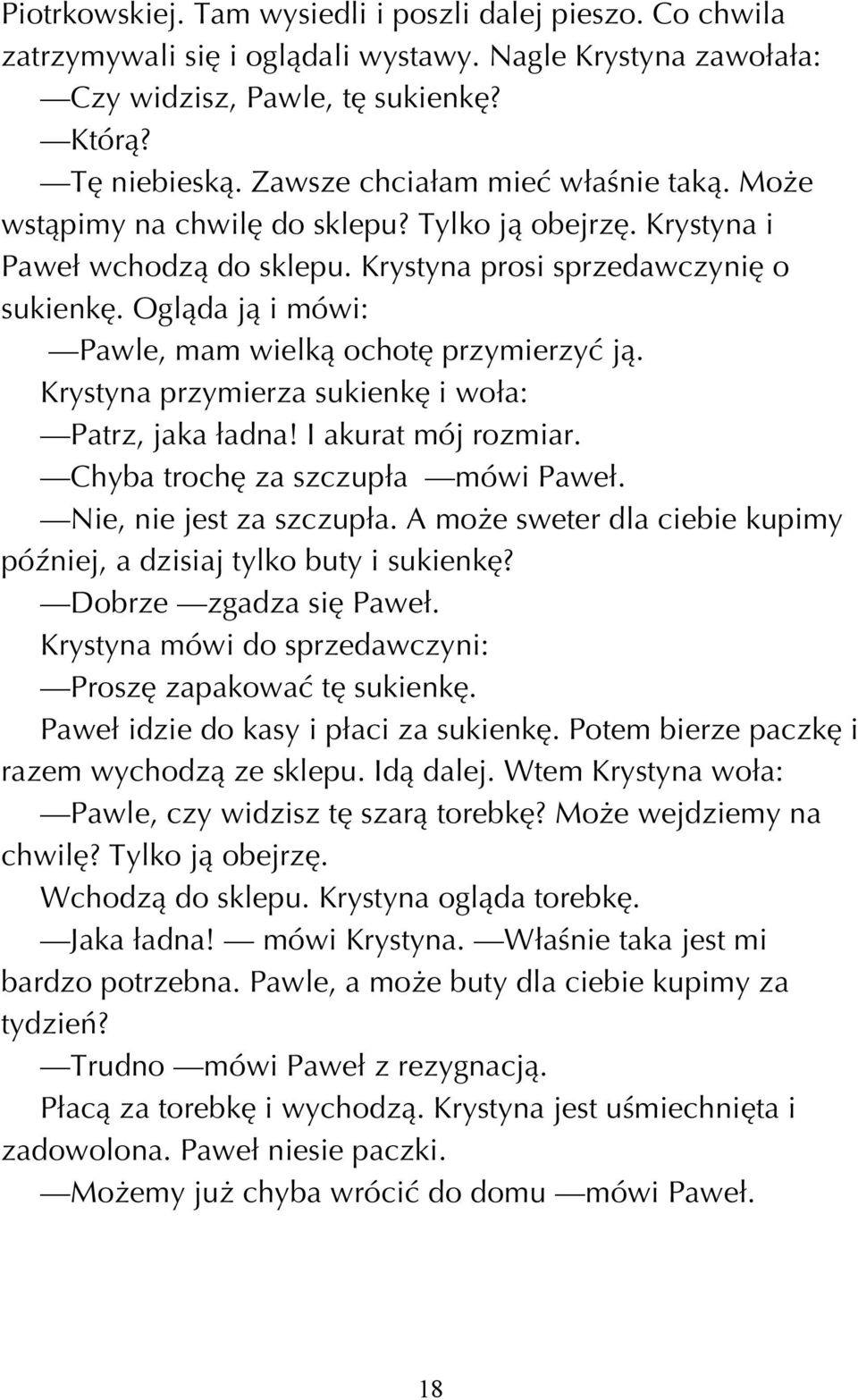 Oglπda jπ i mówi: Pawle, mam wielkπ ochotí przymierzyê jπ. Krystyna przymierza sukienkí i wo a: Patrz, jaka adna! I akurat mój rozmiar. Chyba trochí za szczup a mówi Pawe. Nie, nie jest za szczup a.